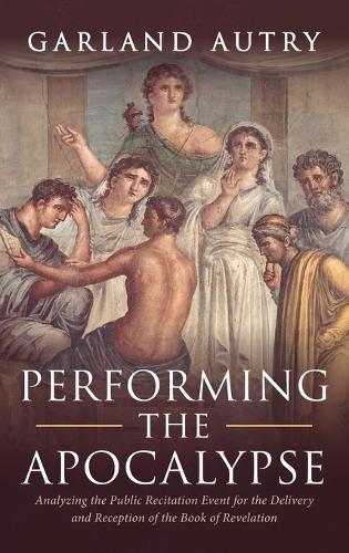 Performing the Apocalypse: Analyzing the Public Recitation Event for the Delivery and Reception of the Book of Revelation  by Garland Autry at Abbey's Bookshop, 