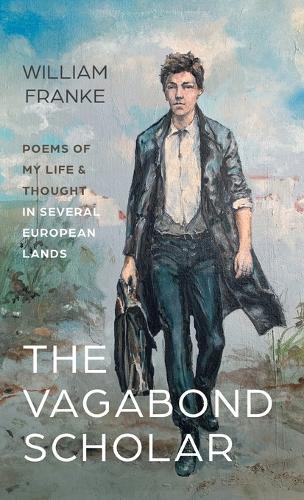 The Vagabond Scholar: Poems of My Life and Thought in Several European Lands