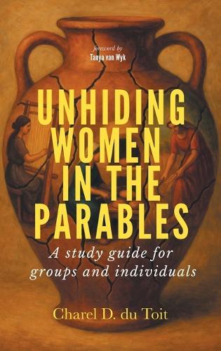Unhiding Women in the Parables: A Study Guide for Groups and Individuals  by Charel D Du Toit at Abbey's Bookshop, 