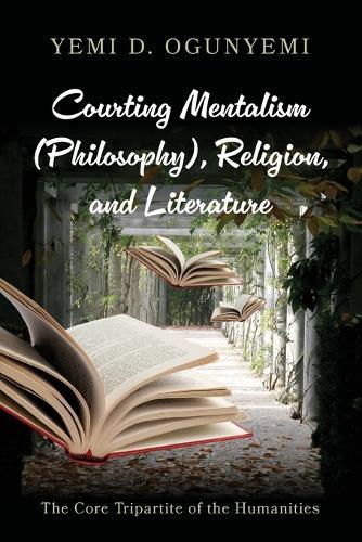 Courting Mentalism (Philosophy), Religion, and Literature: The Core Tripartite of the Humanities  by Yemi D Ogunyemi at Abbey's Bookshop, 