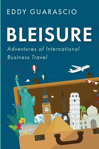 Bleisure: Adventures of International Business Travel  by Eddy Guarascio at Abbey's Bookshop, 