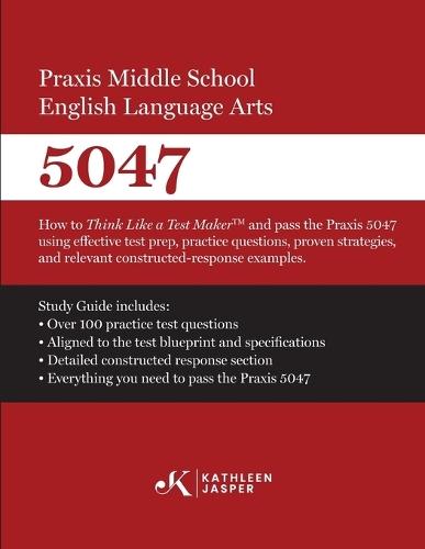 Praxis Teaching Reading 5205: How to Think Like a Test Maker and Pass the Praxis 5205 using comprehensive test prep, proven strategies, relevant practice test questions, and constructed-response examples