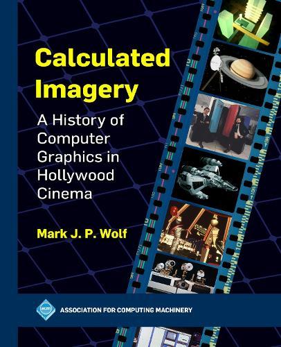 Calculated Imagery: A History of Computer Graphics in Hollywood Cinema  by Mark J.P. Wolf at Abbey's Bookshop, 