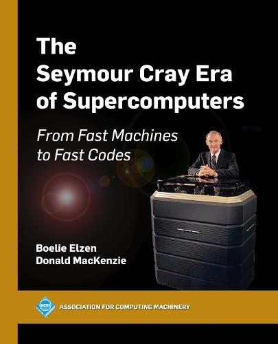 The Seymour Cray Era of Supercomputers: From Fast Machines to Fast Codes  by Boelie Elzen at Abbey's Bookshop, 