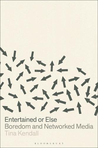 Entertained or Else: Boredom and Networked Media  by Dr. or Professor Tina Kendall (Associate Professor, Anglia Ruskin University, USA) at Abbey's Bookshop, 