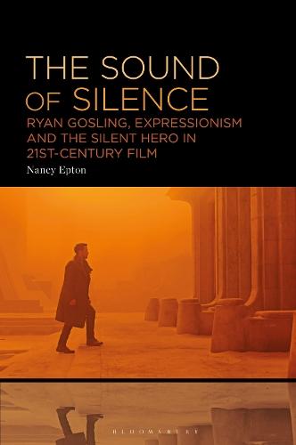 The Sound of Silence: Ryan Gosling, Expressionism and the Silent Hero in 21st-Century Film  by Nancy Epton (Independent Scholar, UK) at Abbey's Bookshop, 