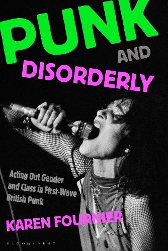 Punk and Disorderly: Acting Out Gender and Class in First-Wave British Punk  by Karen Fournier (University of Michigan, USA) at Abbey's Bookshop, 
