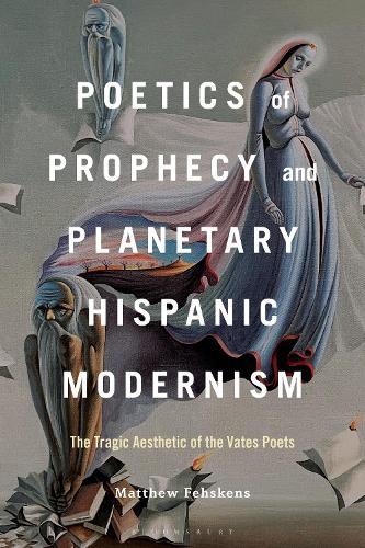 Poetics of Prophecy and Planetary Hispanic Modernism: The Tragic Aesthetic of the Vates Poets  by Dr. or Prof. Matthew Fehskens (East Tennessee State University, USA) at Abbey's Bookshop, 