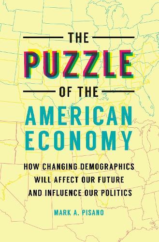 The Puzzle of the American Economy: How Changing Demographics Will Affect Our Future and Influence Our Politics