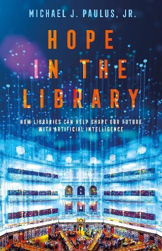 Hope in the Library: How Libraries Can Help Shape Our Future with Artificial Intelligence  by Dr. Michael J. Paulus, Jr. (Creighton University, USA) at Abbey's Bookshop, 