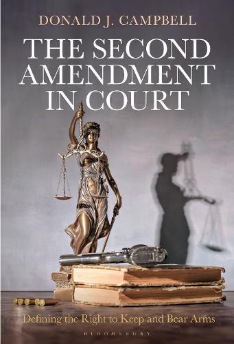 The Second Amendment in Court: Defining the Right to Keep and Bear Arms  by Donald J. Campbell (U.S. Military Academy at West Point, USA) at Abbey's Bookshop, 