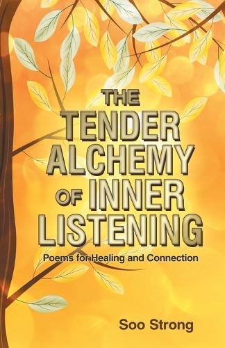 The Tender Alchemy of Inner Listening: Poems for Healing and Connection  by Soo Strong at Abbey's Bookshop, 