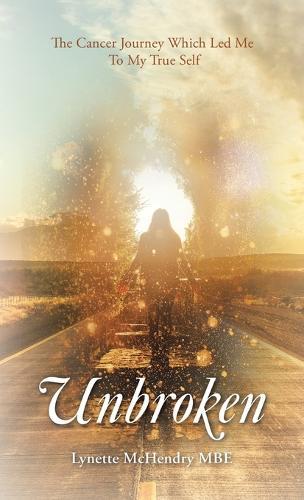 Unbroken: The Cancer Journey Which Led Me To My True Self  by Lynette McHendry Mbe at Abbey's Bookshop, 