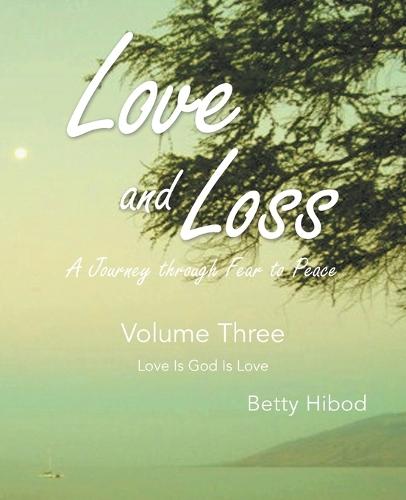 Love and Loss: A Journey through Fear to Peace - Volume Three: Love Is God Is Love  by Betty Hibod at Abbey's Bookshop, 