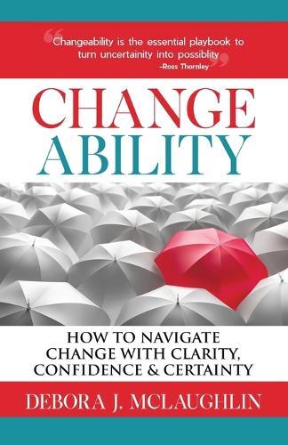 Changeability: How to Navigate Change with Clarity, Confidence & Certainty  by Debora J McLaughlin at Abbey's Bookshop, 