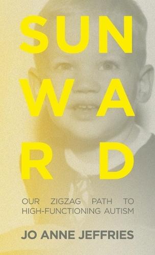Sunward: Our Zigzag Path to High-Functioning Autism  by Jo Anne Jeffries at Abbey's Bookshop, 