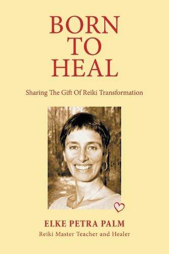Born to Heal: Sharing the Gift of Reiki Transformation  by Elke Petra Palm at Abbey's Bookshop, 