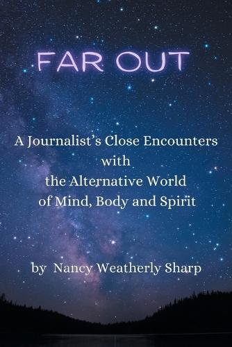 Far Out: A Journalist's Close Encounters with the Alternative World of Mind, Body and Spirit  by Nancy Weatherly Sharp at Abbey's Bookshop, 
