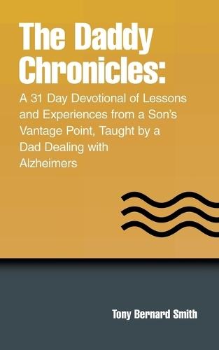 The Daddy Chronicles: A 31 Day Devotional of Lessons and Experiences from a Son's Vantage Point, Taught by a Dad Dealing with Alzheimers  by Tony Bernard Smith at Abbey's Bookshop, 