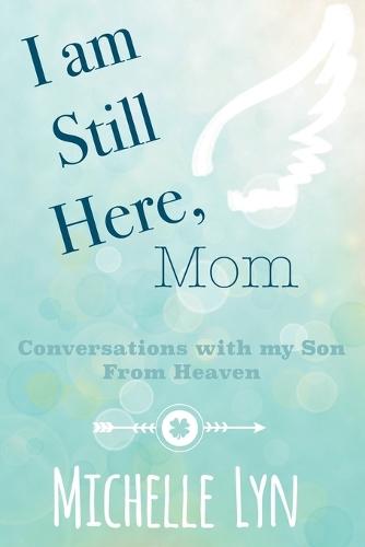I am Still Here, Mom: Conversations with my Son From Heaven  by Michelle Lyn at Abbey's Bookshop, 