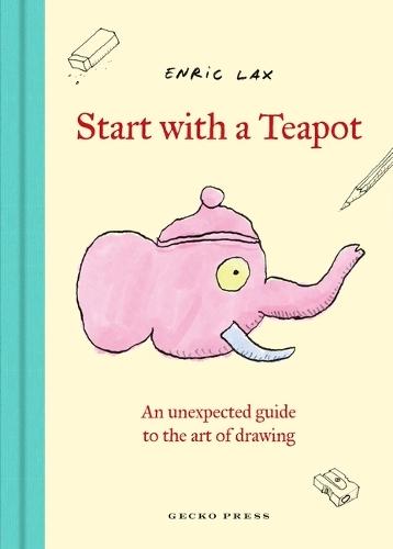 Start with a Teapot: An Unexpected Guide to the Art of Drawing  by Enric Lax at Abbey's Bookshop, 