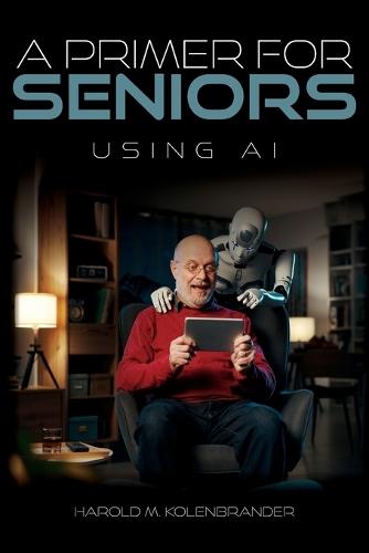 A Primer For Seniors: Using AI  by Harold M Kolenbrander at Abbey's Bookshop, 