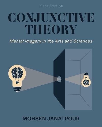 Conjunctive Theory: Mental Imagery in the Arts and Sciences  by Mohsen Janatpour at Abbey's Bookshop, 