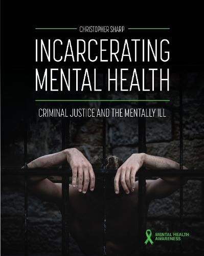 Incarcerating Mental Health: Criminal Justice and the Mentally Ill  by Christopher Sharp at Abbey's Bookshop, 