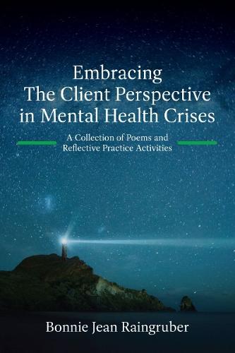 Embracing the Client Perspective in Mental Health Crises: A Collection of Poems and Reflective Practice Activities  by Bonnie Jean Raingruber at Abbey's Bookshop, 