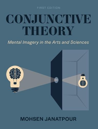 Conjunctive Theory: Mental Imagery in the Arts and Sciences  by Mohsen Janatpour at Abbey's Bookshop, 