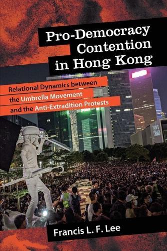 Pro-Democracy Contention in Hong Kong: Relational Dynamics between the Umbrella Movement and the Anti-Extradition Protests  by Francis L. F. Lee (Chinese University of Hong Kong) at Abbey's Bookshop, 