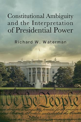 Constitutional Ambiguity and the Interpretation of Presidential Power  by Richard W. Waterman (University of Kentucky) at Abbey's Bookshop, 
