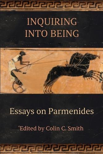 Inquiring into Being: Essays on Parmenides  by Colin C. Smith (Ohio State University) at Abbey's Bookshop, 