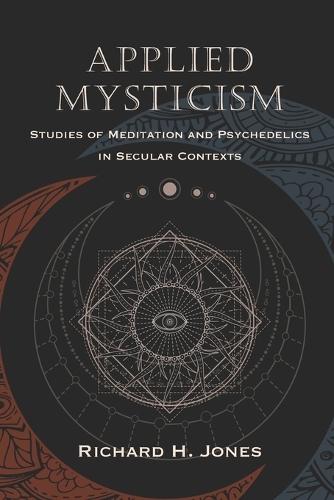 Applied Mysticism: Studies of Meditation and Psychedelics in Secular Contexts  by Richard H. Jones at Abbey's Bookshop, 