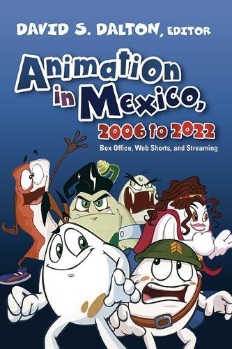 Animation in Mexico, 2006 to 2022: Box Office, Web Shorts, and Streaming  by David S. Dalton at Abbey's Bookshop, 