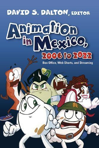 Animation in Mexico, 2006 to 2022: Box Office, Web Shorts, and Streaming  by David S. Dalton at Abbey's Bookshop, 
