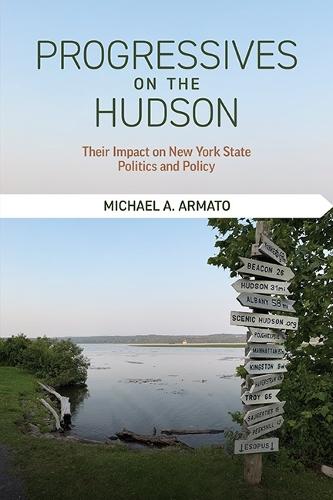 Progressives on the Hudson: Their Impact on New York State Politics and Policy  by Michael A. Armato (Albright College) at Abbey's Bookshop, 