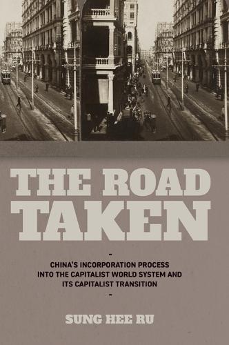 The Road Taken: China’s Incorporation Process into the Capitalist World System and Its Capitalist Transition  by Sung Hee Ru (Hankyong National Univ) at Abbey's Bookshop, 