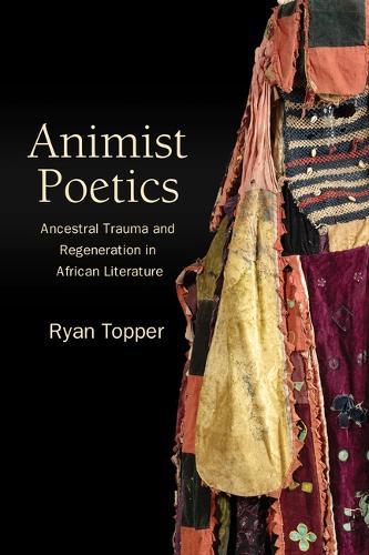 Animist Poetics: Ancestral Trauma and Regeneration in African Literature