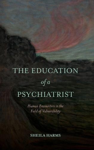 The Education of a Psychiatrist: Human Encounters in the Field of Vulnerability  by Sheila Harms (McMaster University) at Abbey's Bookshop, 