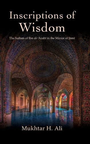 Inscriptions of Wisdom: The Sufism of Ibn al-ʿArabī in the Mirror of Jāmī  by Mukhtar H. Ali (University of Illinois Urbana-Champaign) at Abbey's Bookshop, 
