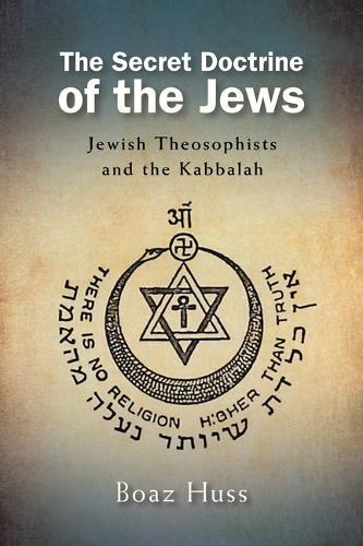 The Secret Doctrine of the Jews: Jewish Theosophists and the Kabbalah  by Boaz Huss (Aron Bernstein Chair in Jewish History, Ben-Gurion University of the Negev) at Abbey's Bookshop, 