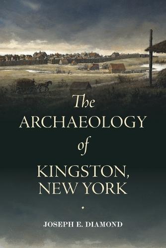 The Archaeology of Kingston, New York  by Joseph E. Diamond (Associate Professor of Anthropology, SUNY New Paltz) at Abbey's Bookshop, 