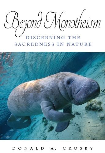 Beyond Monotheism: Discerning the Sacredness in Nature  by Donald A. Crosby (Emeritus Professor of Philosophy, Colorado State University) at Abbey's Bookshop, 