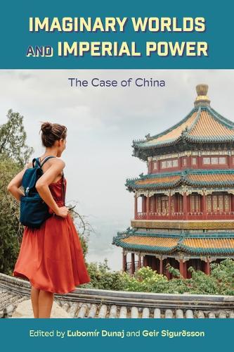 Imaginary Worlds and Imperial Power: The Case of China  by Ľubomír Dunaj (Institute of Philosophy, Czech Academy of Sciences) at Abbey's Bookshop, 