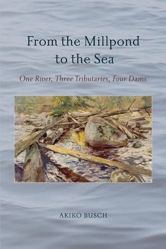 From the Millpond to the Sea: One River, Three Tributaries, Four Dams  by Akiko Busch at Abbey's Bookshop, 