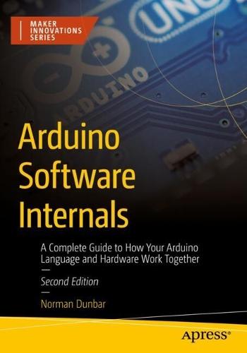 Arduino Software Internals: A Complete Guide to How Your Arduino Language and Hardware Work Together  by Norman Dunbar at Abbey's Bookshop, 