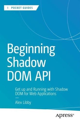 Beginning Shadow DOM API: Get Up and Running with Shadow DOM for Web Applications  by Alex Libby at Abbey's Bookshop, 