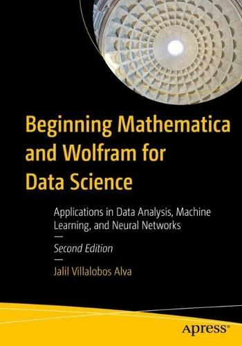 Beginning Mathematica and Wolfram for Data Science: Applications in Data Analysis, Machine Learning, and Neural Networks  by Jalil Villalobos Alva at Abbey's Bookshop, 