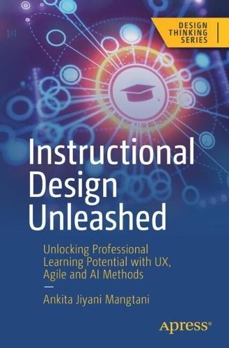 Instructional Design Unleashed: Unlocking Professional Learning Potential with UX, Agile and AI Methods  by Ankita Jiyani Mangtani at Abbey's Bookshop, 